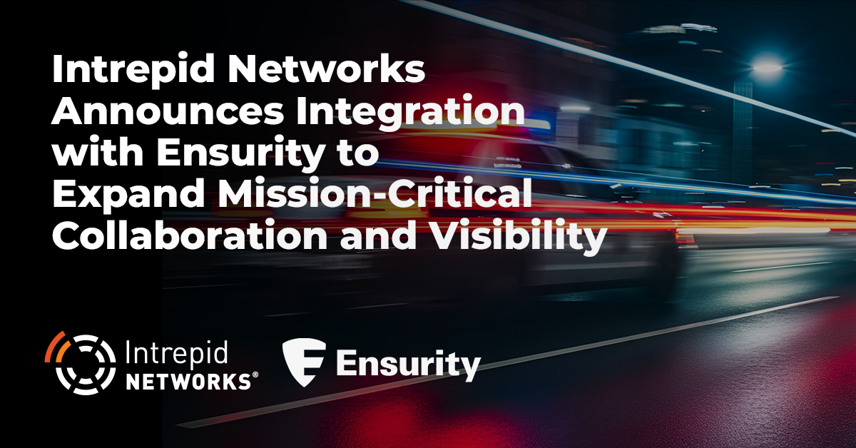Intrepid Networks Announces Integration with Ensurity to Expand Mission-Critical Collaboration and Visibility