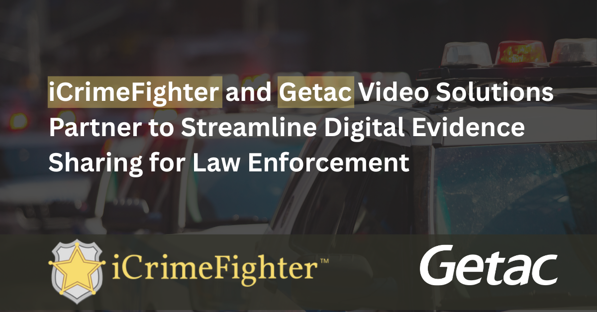 iCrimeFighter and Getac Video Solutions Partner to Streamline Digital Evidence Sharing for Law Enforcement