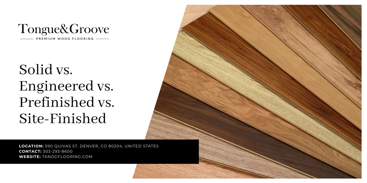 Solid vs. Engineered vs. Prefinished vs. Site-Finished