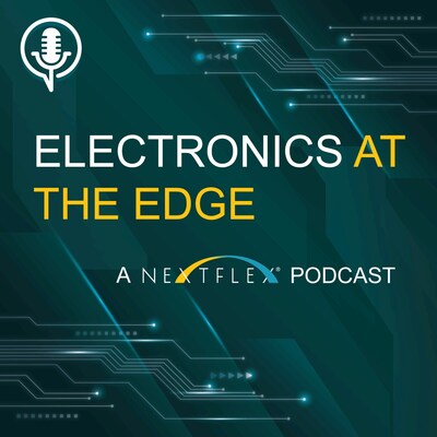 NEXTFLEX LAUNCHES “ELECTRONICS AT THE EDGE,” A NEW PODCAST EXPLORING THE FUTURE OF HYBRID ELECTRONICS